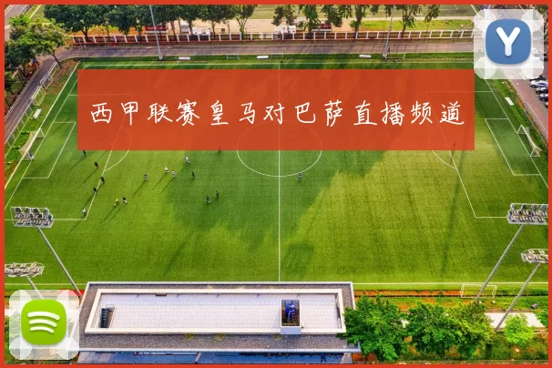 西甲联赛皇马对巴萨直播频道