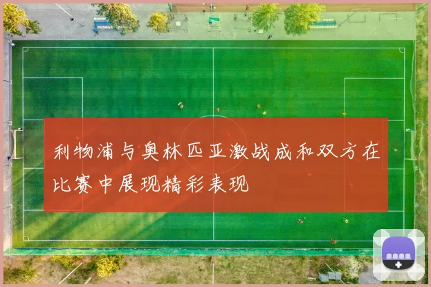 利物浦与奥林匹亚激战成和双方在比赛中展现精彩表现