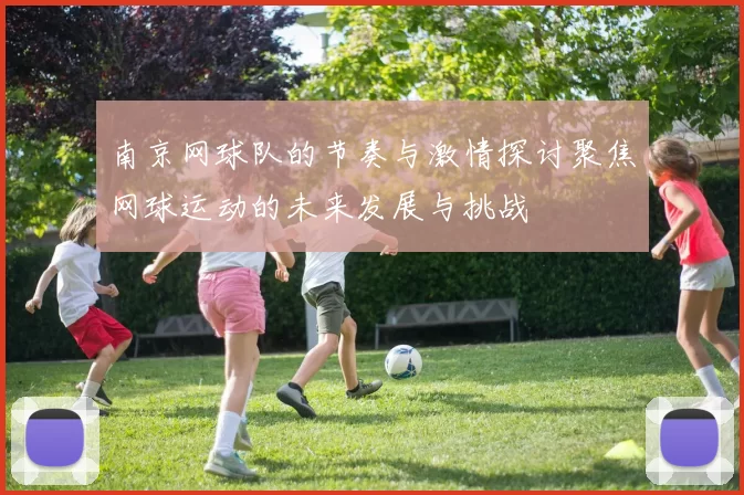 南京网球队的节奏与激情探讨聚焦网球运动的未来发展与挑战