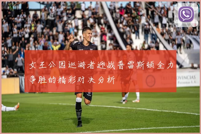 女王公园巡游者迎战普雷斯顿全力争胜的精彩对决分析