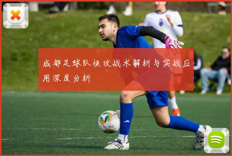 成都足球队快攻战术解析与实战应用深度分析