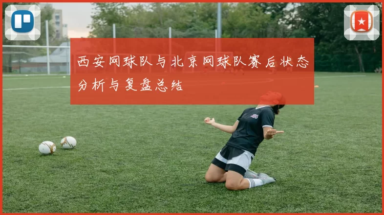 西安网球队与北京网球队赛后状态分析与复盘总结