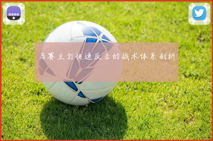 马赛主打快速反击的战术体系剖析