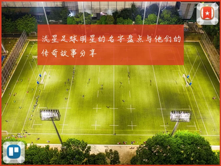 流星足球明星的名字盘点与他们的传奇故事分享