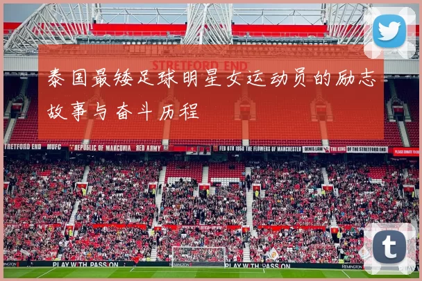 泰国最矮足球明星女运动员的励志故事与奋斗历程
