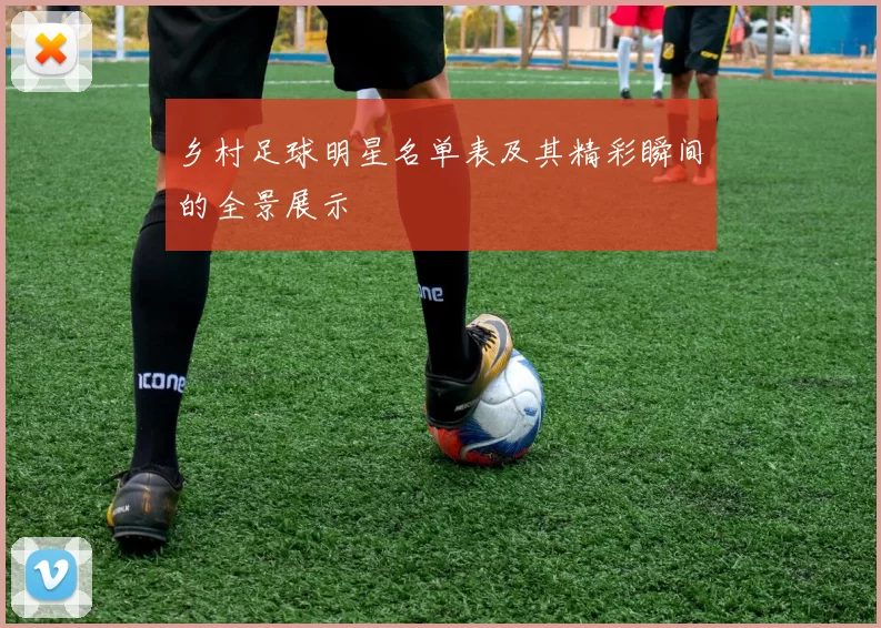 乡村足球明星名单表及其精彩瞬间的全景展示