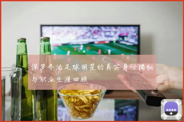 保罗乔治足球明星的真实身份揭秘与职业生涯回顾