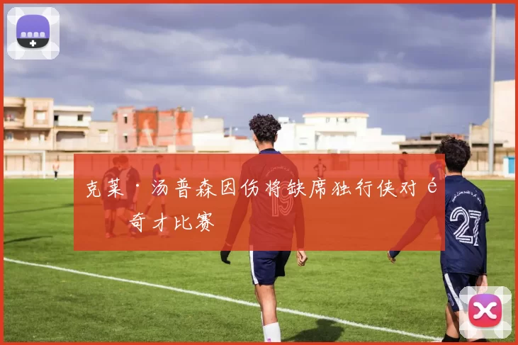 克莱·汤普森因伤将缺席独行侠对阵奇才比赛