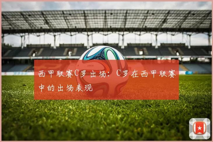 西甲联赛C罗出场：C罗在西甲联赛中的出场表现